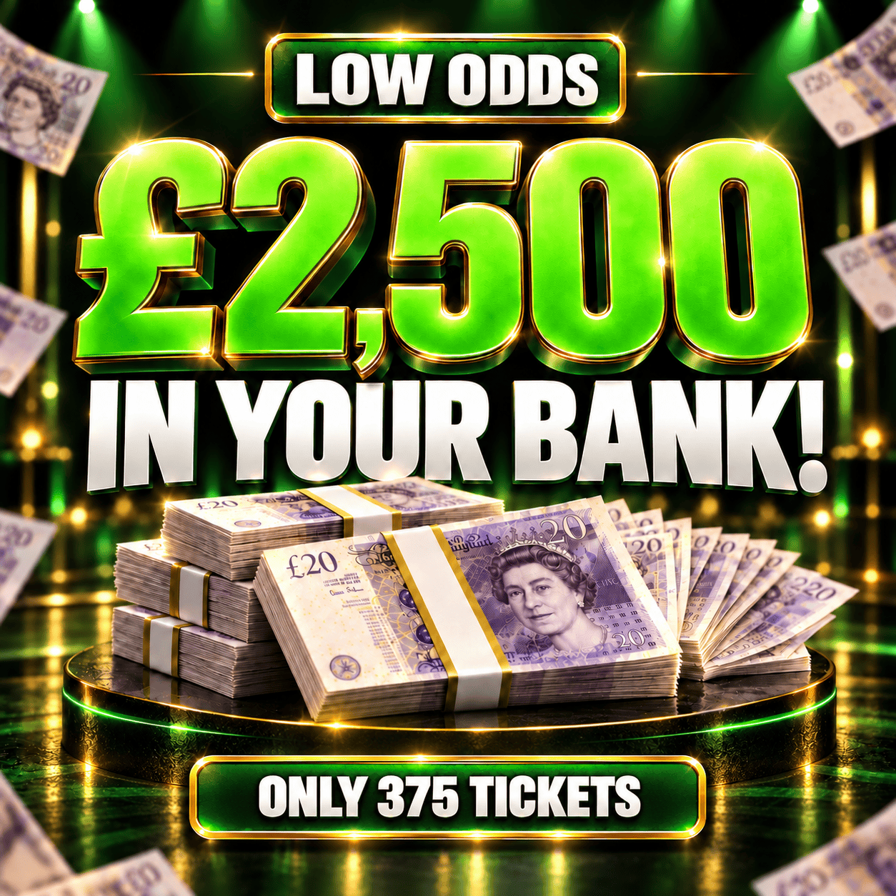 £2,500 IN YOUR BANK! LOW ODDS